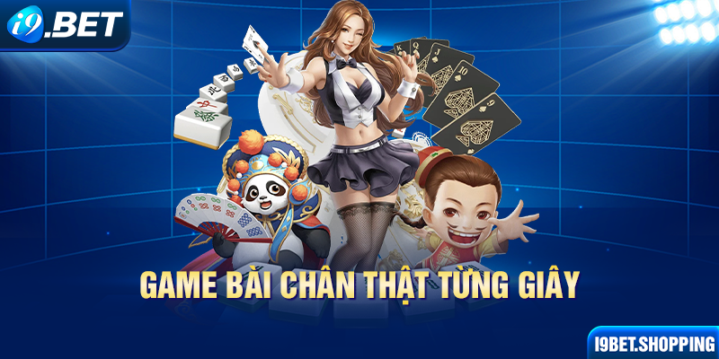 Game bài chân thật từng giây