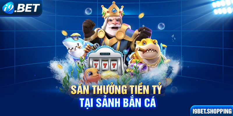 Săn thưởng tiền tỷ tại sảnh bắn cá